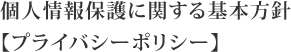 個人情報保護に関する基本方針【プライバシーポリシー】